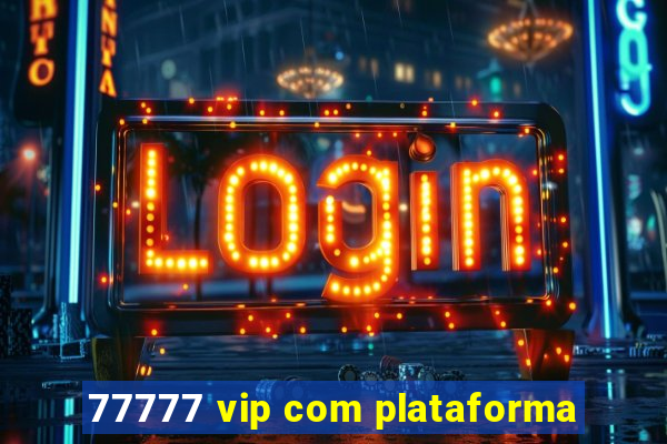 77777 vip com plataforma